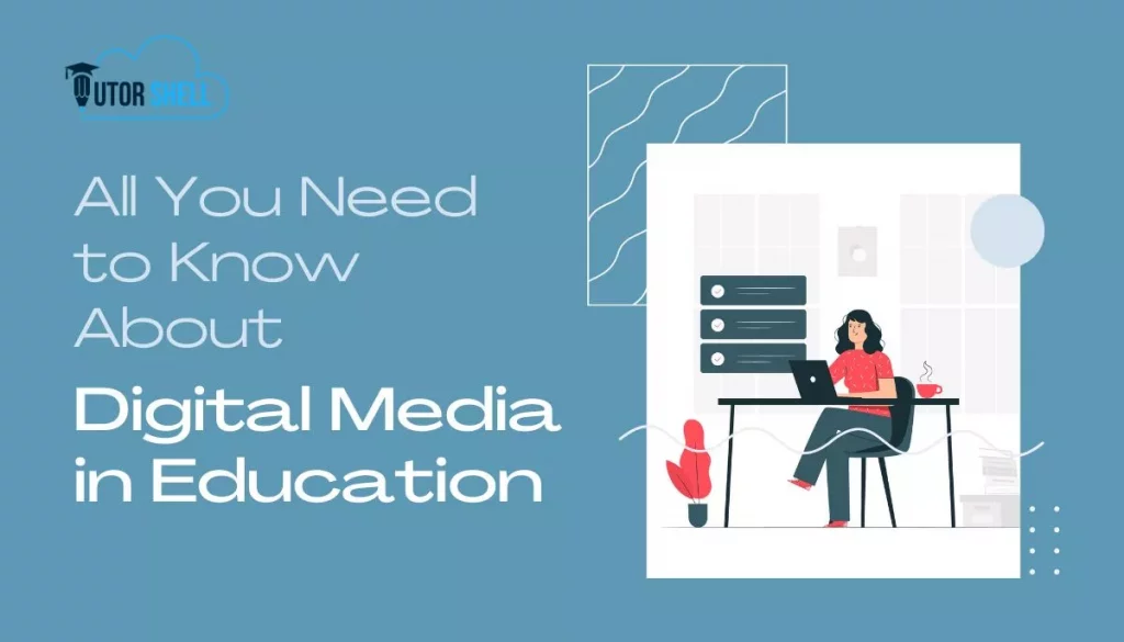 All You Need to Know About Digital Media in Education